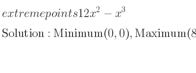 The extreme points of 12x^2-x^3 are Minimum(0,0),Maximum(8,256)